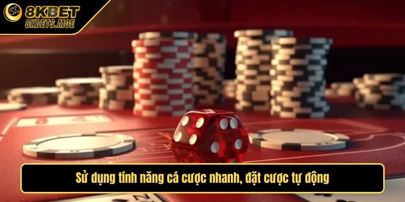 Sử dụng tính năng cá cược nhanh, đặt cược tự động