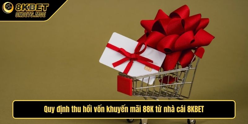 Quy định thu hồi vốn khuyến mãi 88K từ nhà cái 8KBET