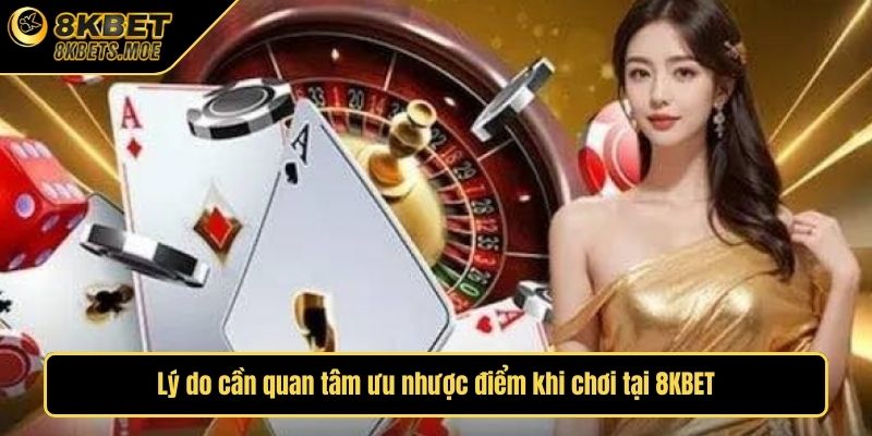 Lý do cần quan tâm ưu nhược điểm khi chơi tại 8KBET